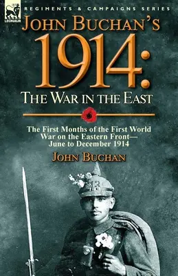 1914 de John Buchan : la guerre à l'Est - les premiers mois de la Première Guerre mondiale sur le front de l'Est - de juin à décembre 1914 - John Buchan's 1914: the War in the East-the First Months of the First World War on the Eastern Front-June to December 1914