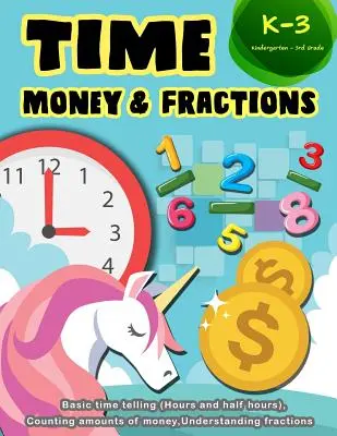 Time Money & Fractions Kindergarten-3rd Grade : Basic Time Telling (Hours and Half Hours), Counting Amounts of Money, Understanding Fractions (Comprendre les fractions) - Time Money & Fractions Kindergarten-3rd Grade: Basic Time Telling (Hours and Half Hours), Counting Amounts of Money, Understanding Fractions