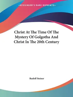Le Christ à l'époque du mystère du Golgotha et le Christ au XXe siècle - Christ At The Time Of The Mystery Of Golgotha And Christ In The 20th Century