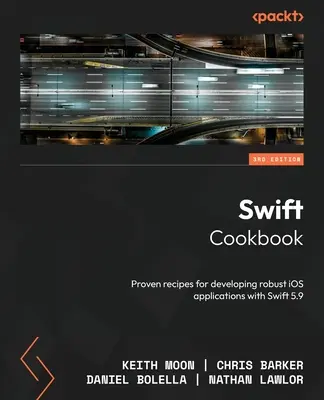 Livre de cuisine Swift - Troisième édition : Des recettes éprouvées pour développer des applications iOS robustes avec Swift 5.9 - Swift Cookbook - Third Edition: Proven recipes for developing robust iOS applications with Swift 5.9