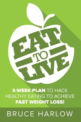 Eat to Live Diet : Comment vous pouvez vous emparer d'une alimentation et d'une nutrition saines pour obtenir une perte de poids rapide que vous ne reprendrez jamais. - Eat to Live Diet: How You Can Hack Healthy Eating & Nutrition to Achieve Fast Weight Loss That You Never Gain Back