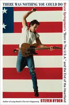 Il n'y avait rien à faire : Born in the U.S.A. » de Bruce Springsteen et la fin du Heartland » - There Was Nothing You Could Do: Bruce Springsteen's Born in the U.S.A.