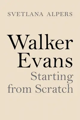Walker Evans : partir de zéro - Walker Evans: Starting from Scratch