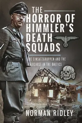 L'horreur des escadrons de la mort de Himmler : Les Einsatzgruppen et l'Holocauste dans les pays baltes - The Horror of Himmler's Death Squads: The Einsatzgruppen and the Holocaust in the Baltics