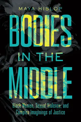 Bodies in the Middle : Les femmes noires, la violence sexuelle et les conceptions complexes de la justice - Bodies in the Middle: Black Women, Sexual Violence, and Complex Imaginings of Justice