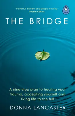Le pont : Un plan en neuf étapes pour guérir vos traumatismes, vous accepter et vivre pleinement votre vie - The Bridge: A Nine-Step Plan to Healing Your Trauma, Accepting Yourself and Living Life to the Full
