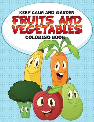 Gardez votre calme et jardinez : Livre de coloriage des fruits et légumes - Keep Calm and Garden: Fruits and Vegetables Coloring Book