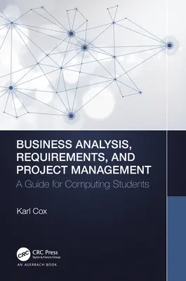 Analyse d'affaires, exigences et gestion de projet : Un guide pour les étudiants en informatique - Business Analysis, Requirements, and Project Management: A Guide for Computing Students