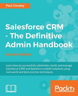 Salesforce CRM - Le manuel d'administration définitif : Une plongée en profondeur dans le fonctionnement de Salesforce CRM - Salesforce CRM - The Definitive Admin Handbook: A Deep-dive into the working of Salesforce CRM