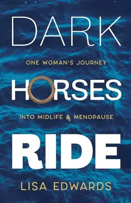 Dark Horses Ride - le voyage d'une femme à la cinquantaine et à la ménopause - Dark Horses Ride - one woman's journey into midlife and menopause