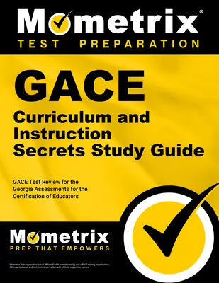 Guide d'étude Gace Curriculum and Instruction Secrets : Le guide d'étude Gace Curriculum and Instruction Secrets : Gace Test Review for the Georgia Assessments for the Certification of Educators - Gace Curriculum and Instruction Secrets Study Guide: Gace Test Review for the Georgia Assessments for the Certification of Educators