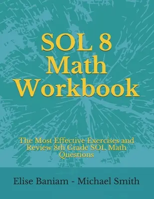 SOL 8 Math Workbook : Les exercices les plus efficaces et la révision des questions de mathématiques de la SOL de 8e année - SOL 8 Math Workbook: The Most Effective Exercises and Review 8th Grade SOL Math Questions