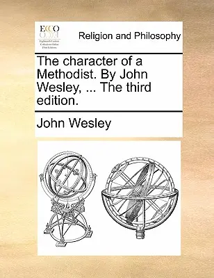 Le caractère d'un méthodiste, par John Wesley, ... la troisième édition. - The Character of a Methodist. by John Wesley, ... the Third Edition.