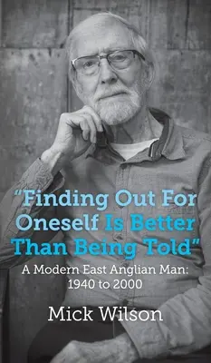 Il vaut mieux découvrir par soi-même que d'être informé » : Un homme moderne d'East Anglia : de 1940 à 2000 ». - Finding Out For Oneself Is Better Than Being Told