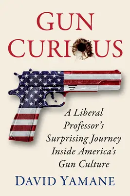 Gun Curious : Le voyage surprenant d'un professeur libéral à l'intérieur de la culture américaine des armes à feu - Gun Curious: A Liberal Professor's Surprising Journey Inside America's Gun Culture