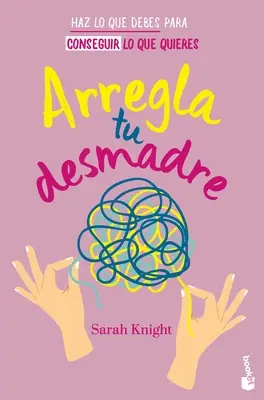 Arregla Tu Desmadre : Haz Lo Que Debes Para Conseguir Lo Que Quieres / Get Your Sh*t Together : Comment cesser de s'inquiéter de ce que vous devriez faire ... - Arregla Tu Desmadre: Haz Lo Que Debes Para Conseguir Lo Que Quieres / Get Your Sh*t Together: How to Stop Worrying about What You Should Do ...