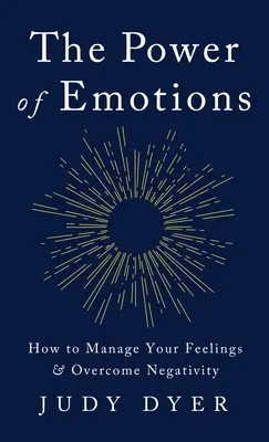 Le pouvoir des émotions : Comment gérer vos sentiments et surmonter la négativité - The Power of Emotions: How to Manage Your Feelings and Overcome Negativity