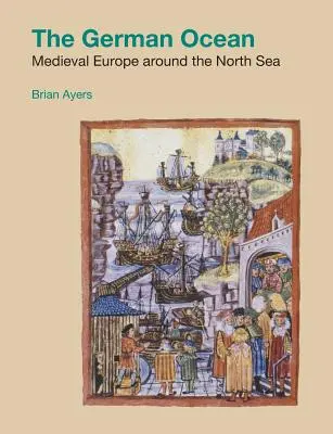 L'océan allemand : L'Europe médiévale autour de la mer du Nord - The German Ocean: Medieval Europe around the North Sea
