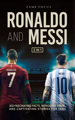 Ronaldo et Messi - 202 faits fascinants, anecdotes intrigantes et histoires captivantes pour les fans - Ronaldo and Messi - 202 Fascinating Facts, Intriguing Trivia, and Captivating Stories for Fans