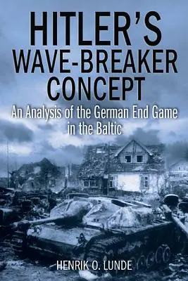 Le concept de brise-vague d'Hitler : Une analyse de la stratégie allemande dans la Baltique - Hitler's Wave-Breaker Concept: An Analysis of the German End Game in the Baltic