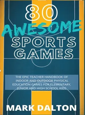 80 jeux sportifs géniaux : Le manuel de l'enseignant épique de 80 jeux d'éducation physique d'intérieur et d'extérieur pour les enfants de l'école primaire et secondaire - 80 Awesome Sports Games: The Epic Teacher Handbook of 80 Indoor & Outdoor Physical Education Games for Elementary and High School Kids