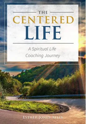 La vie centrée : Un voyage spirituel de coaching de vie - The Centered Life: A Spritual Life Coaching Journey