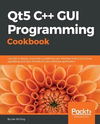 Qt5 C++ GUI Programming Cookbook : Concevoir et réaliser une interface graphique fonctionnelle, attrayante et conviviale - Qt5 C++ GUI Programming Cookbook: Design and build a functional, appealing, and user-friendly graphical user interface
