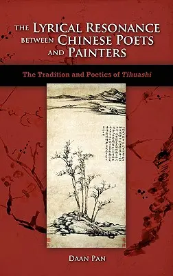 La résonance lyrique entre poètes et peintres chinois : La tradition et la poétique de Tihuashi - The Lyrical Resonance Between Chinese Poets and Painters: The Tradition and Poetics of Tihuashi