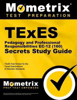 TExES Pedagogy and Professional Responsibilities Ec-12 (160) Secrets Study Guide : TExES Test Review for the Texas Examinations of Educator Standards (Examen des normes éducatives du Texas) - TExES Pedagogy and Professional Responsibilities Ec-12 (160) Secrets Study Guide: TExES Test Review for the Texas Examinations of Educator Standards