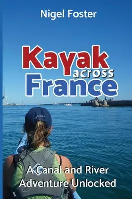 Kayak à travers la France : Une aventure sur les canaux et les rivières - Kayak Across France: A Canal and River Adventure Unlocked