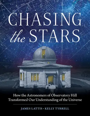 Chasser les étoiles : Comment les astronomes de Observatory Hill ont transformé notre compréhension de l'univers - Chasing the Stars: How the Astronomers of Observatory Hill Transformed Our Understanding of the Universe