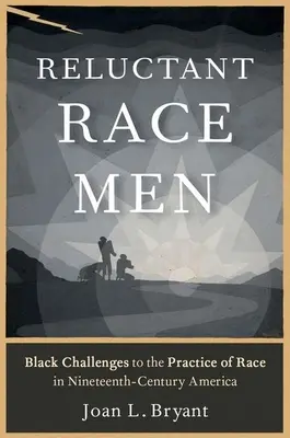Les hommes de race réticents : les défis posés par les Noirs à la pratique de la race dans l'Amérique du XIXe siècle - Reluctant Race Men: Black Challenges to the Practice of Race in Nineteenth-Century America