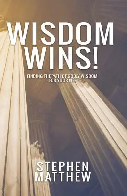 La sagesse l'emporte : Trouver le chemin de la sagesse pieuse pour votre vie - Wisdom Wins: Finding the path of godly wisdom for your life