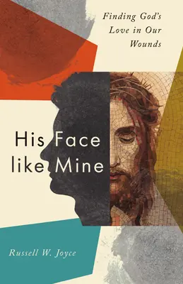 Son visage comme le mien : Trouver l'amour de Dieu dans nos blessures - His Face Like Mine: Finding God's Love in Our Wounds