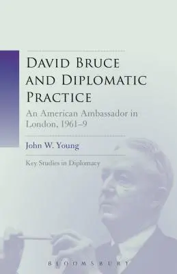 David Bruce et la pratique diplomatique : Un ambassadeur américain à Londres, 1961-9 - David Bruce and Diplomatic Practice: An American Ambassador in London, 1961-9
