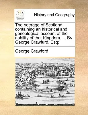 The peerage of Scotland : containing an historical and genealogical account of the nobility of that Kingdom. ... Par George Crawfurd, Esq ; - The peerage of Scotland: containing an historical and genealogical account of the nobility of that Kingdom. ... By George Crawfurd, Esq;