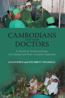 Les Cambodgiens et leurs médecins : Une anthropologie médicale du Cambodge colonial et postcolonial - Cambodians and Their Doctors: A Medical Anthropology of Colonial and Post-Colonial Cambodia