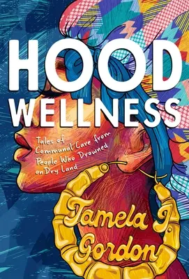 Hood Wellness : Histoires de soins communautaires de personnes qui se sont noyées sur la terre ferme - Hood Wellness: Tales of Communal Care from People Who Drowned on Dry Land