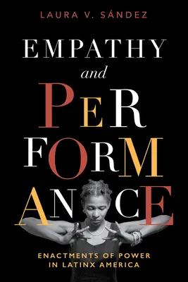 Empathie et performance : Les manifestations du pouvoir en Amérique latine - Empathy and Performance: Enactments of Power in Latinx America