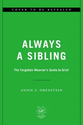 Toujours un frère ou une sœur : Le guide de l'endeuillé oublié - Always a Sibling: The Forgotten Mourner's Guide to Grief