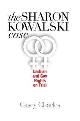 L'affaire Sharon Kowalski : Le procès des droits des lesbiennes et des gays - Sharon Kowalski Case: Lesbian and Gay Rights on Trial