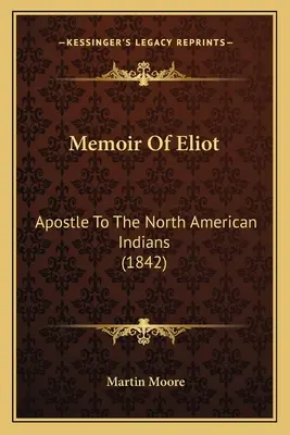 Mémoire d'Eliot : Apôtre des Indiens d'Amérique du Nord - Memoir Of Eliot: Apostle To The North American Indians