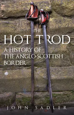 The Hot Trod : Une histoire de la frontière anglo-écossaise - The Hot Trod: A History of the Anglo-Scottish Border