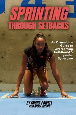 Sprinting Through Setbacks : Le guide d'un athlète olympique pour surmonter le doute et le syndrome de l'imposteur - Sprinting Through Setbacks: An Olympian's Guide to Overcoming Self-Doubt and Imposter Syndrome