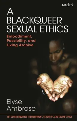 Une éthique sexuelle noire : Embodiment, Possibility, and Living Archive (en anglais) - A Blackqueer Sexual Ethics: Embodiment, Possibility, and Living Archive