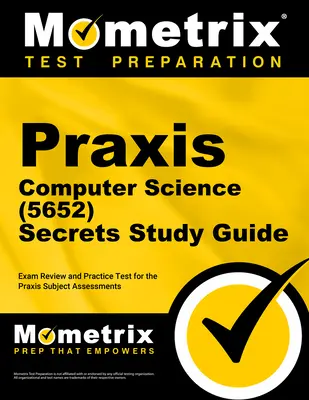 Guide d'étude Praxis Computer Science (5652) Secrets : Examen et test de pratique pour l'évaluation des sujets Praxis. - Praxis Computer Science (5652) Secrets Study Guide: Exam Review and Practice Test for the Praxis Subject Assessments