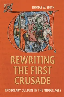 Réécrire la première croisade : La culture épistolaire au Moyen Âge - Rewriting the First Crusade: Epistolary Culture in the Middle Ages