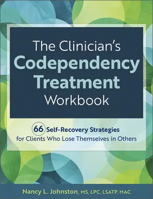 Le manuel de traitement de la codépendance du clinicien : 66 stratégies de récupération pour les clients qui se perdent dans les autres - The Clinician's Codependency Treatment Workbook: 66 Self-Recovery Strategies for Clients Who Lose Themselves in Others