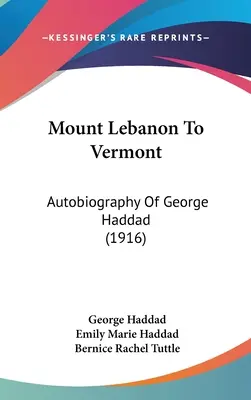Du Mont Liban au Vermont : Autobiographie de George Haddad - Mount Lebanon To Vermont: Autobiography Of George Haddad