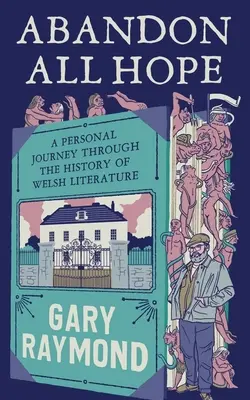 Abandonner tout espoir : un voyage personnel à travers l'histoire de la littérature galloise - Abandon All Hope: A Personal Journey Through the History of Welsh Literature